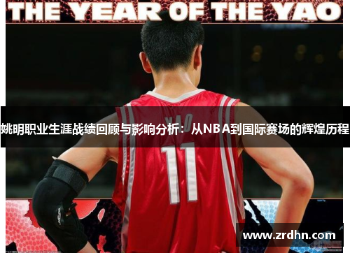 姚明职业生涯战绩回顾与影响分析：从NBA到国际赛场的辉煌历程