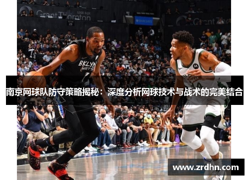 南京网球队防守策略揭秘：深度分析网球技术与战术的完美结合